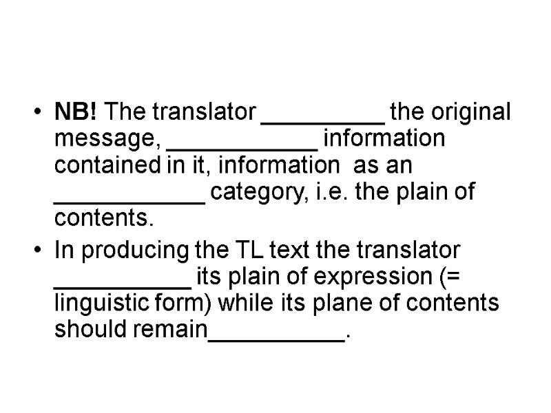 NB! The translator _________ the original message, ___________ information contained in it, information 